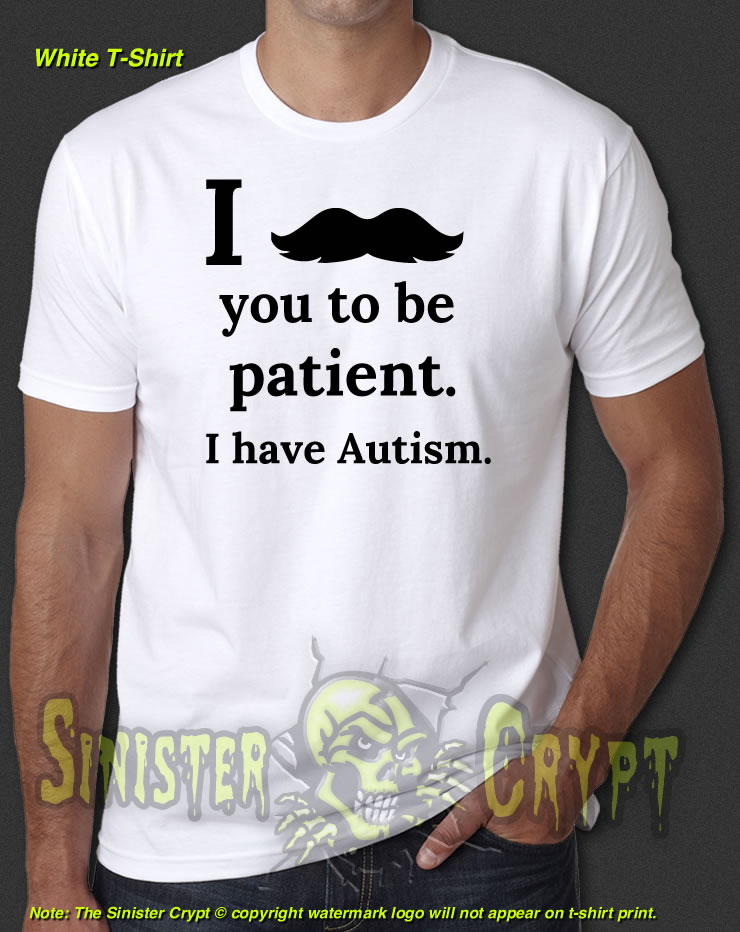 Autism Awareness Mustache design, Ask You To Be Patient White t-shirt S-6XL